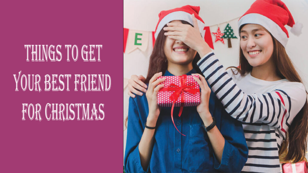 Things to Get for your Best Friend for Christmas