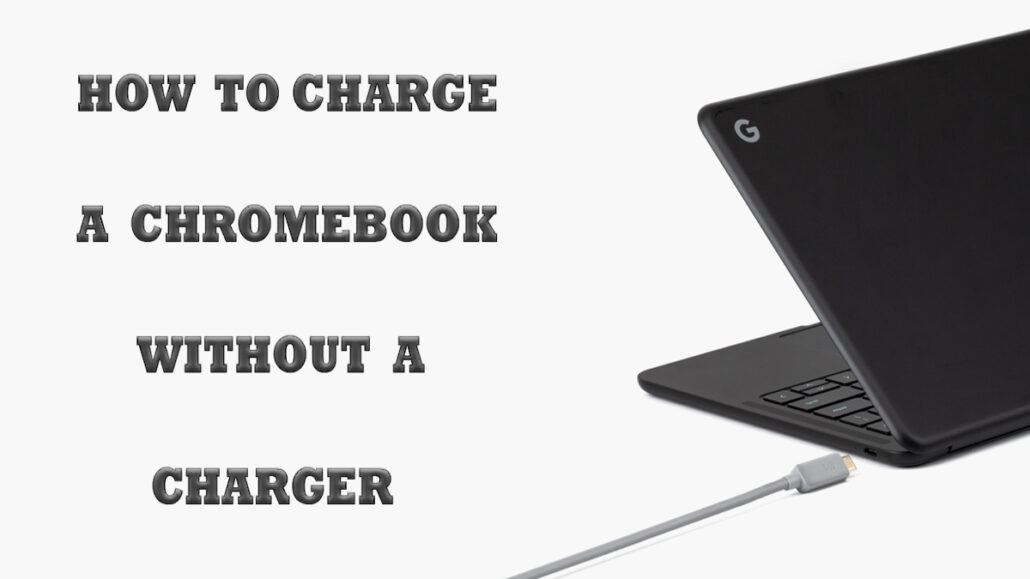 How to Charge Your Chromebook Without A Charger