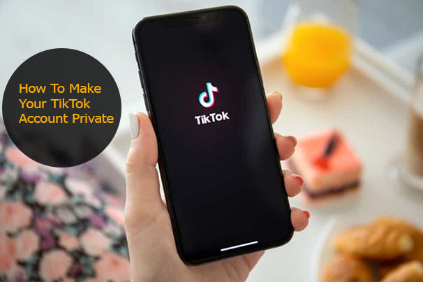 How To Make Your TikTok Account Private