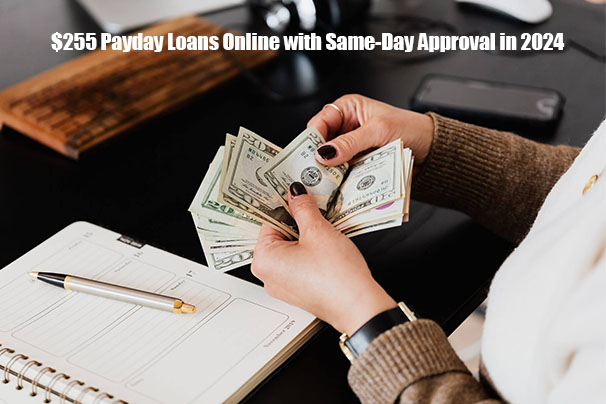 $255 Payday Loans Online with Same-Day Approval in 2024